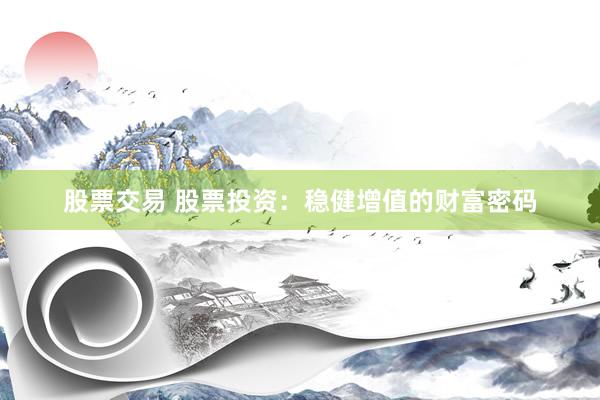 股票交易 股票投资：稳健增值的财富密码